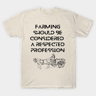 Farmers - Farming should be considered a respected profession T-Shirt